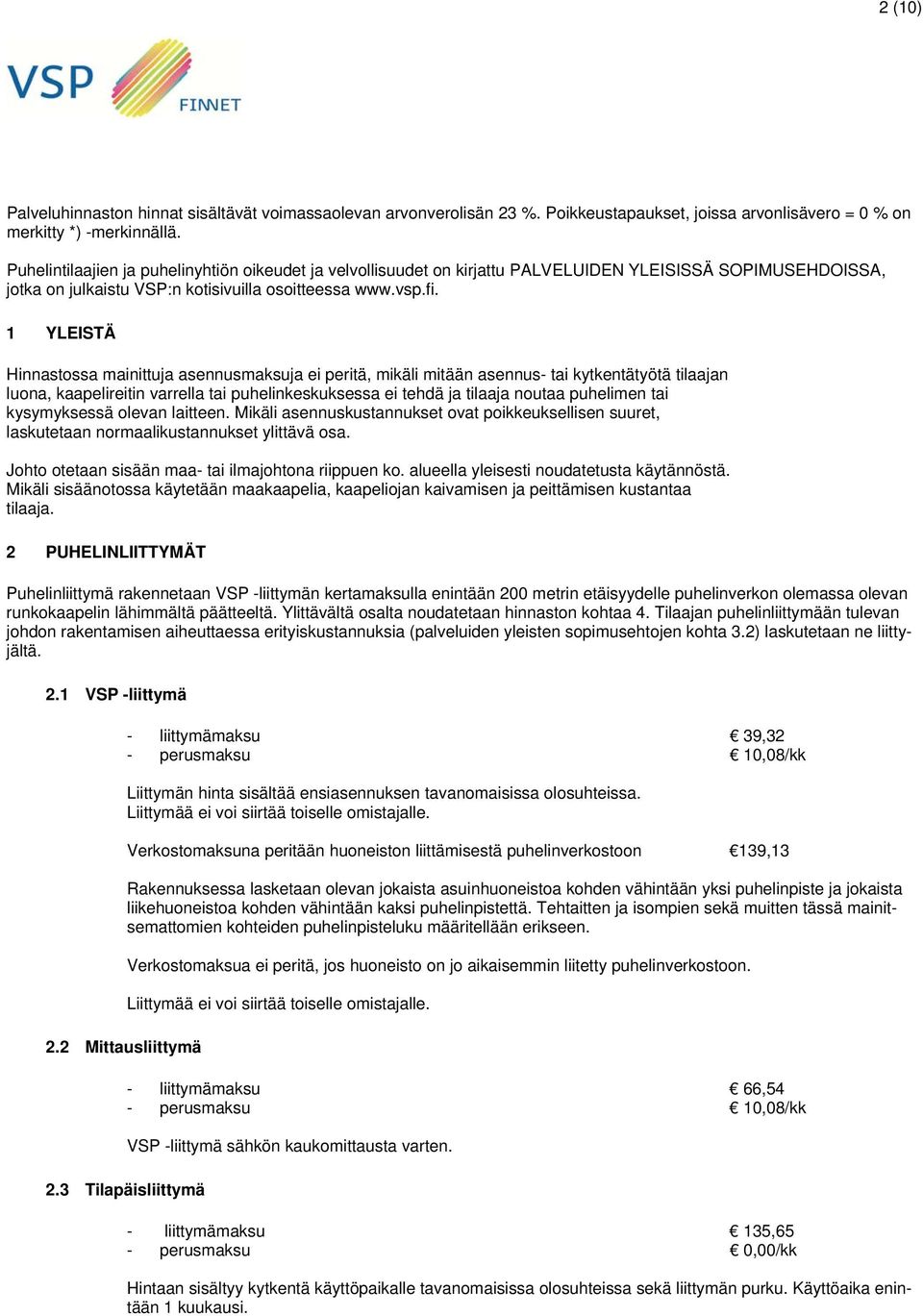 1 YLEISTÄ Hinnastossa mainittuja asennusmaksuja ei peritä, mikäli mitään asennus- tai kytkentätyötä tilaajan luona, kaapelireitin varrella tai puhelinkeskuksessa ei tehdä ja tilaaja noutaa puhelimen