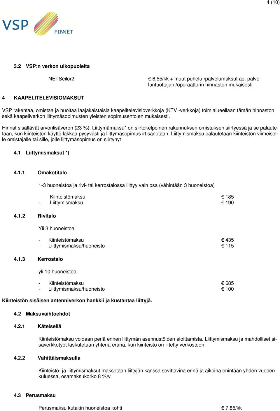 sekä kaapeliverkon liittymäsopimusten yleisten sopimusehtojen mukaisesti. Hinnat sisältävät arvonlisäveron (23 %).