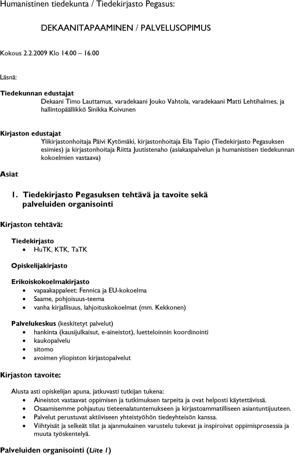 Kytömäki, kirjastonhoitaja Eila Tapio (Tiedekirjasto Pegasuksen esimies) ja kirjastonhoitaja Riitta Juutistenaho (asiakaspalvelun ja humanistisen tiedekunnan kokoelmien vastaava) Asiat 1.