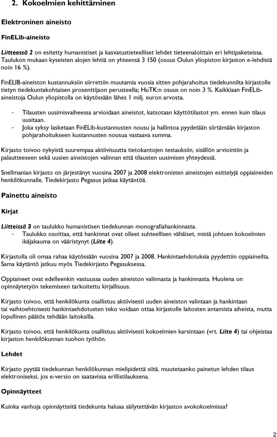 FinELIB-aineiston kustannuksiin siirrettiin muutamia vuosia sitten pohjarahoitus tiedekunnilta kirjastolle tietyn tiedekuntakohtaisen prosenttijaon perusteella; HuTK:n osuus on noin 3 %.