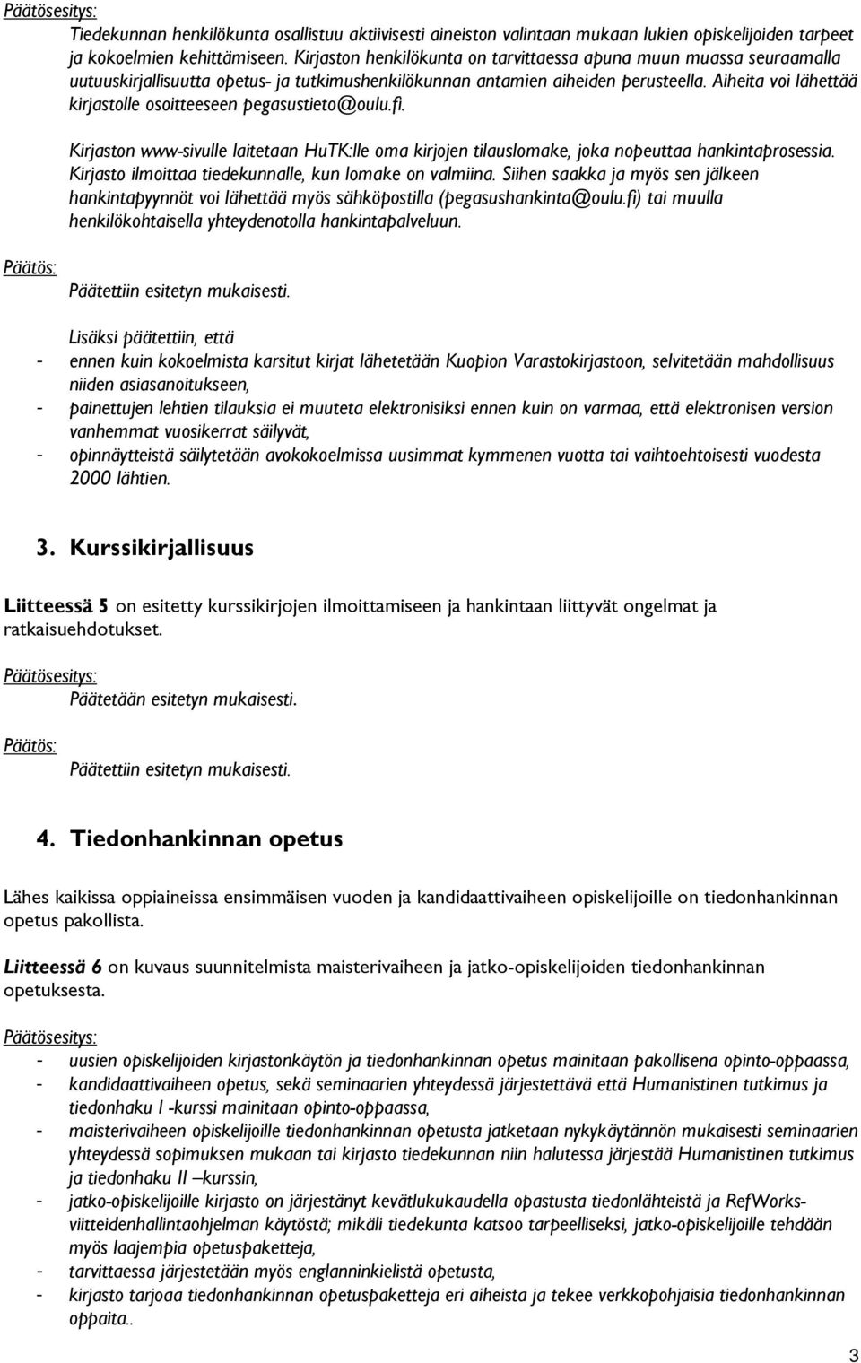 Aiheita voi lähettää kirjastolle osoitteeseen pegasustieto@oulu.fi. Kirjaston www-sivulle laitetaan HuTK:lle oma kirjojen tilauslomake, joka nopeuttaa hankintaprosessia.