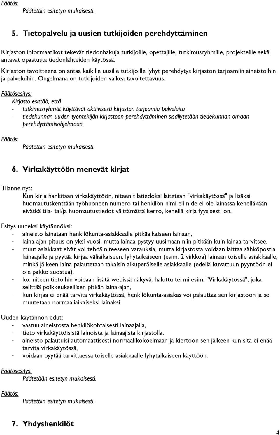Kirjasto esittää, että - tutkimusryhmät käyttävät aktiivisesti kirjaston tarjoamia palveluita - tiedekunnan uuden työntekijän kirjastoon perehdyttäminen sisällytetään tiedekunnan omaan
