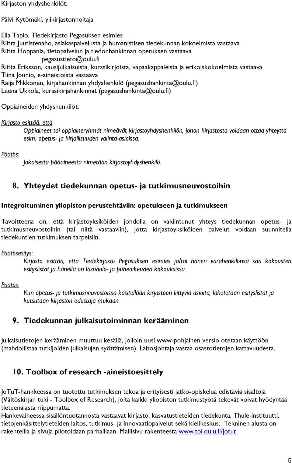 fi Riitta Eriksson, kausijulkaisuista, kurssikirjoista, vapaakappaleista ja erikoiskokoelmista vastaava Tiina Jounio, e-aineistoista vastaava Raija Mikkonen, kirjahankinnan yhdyshenkilö