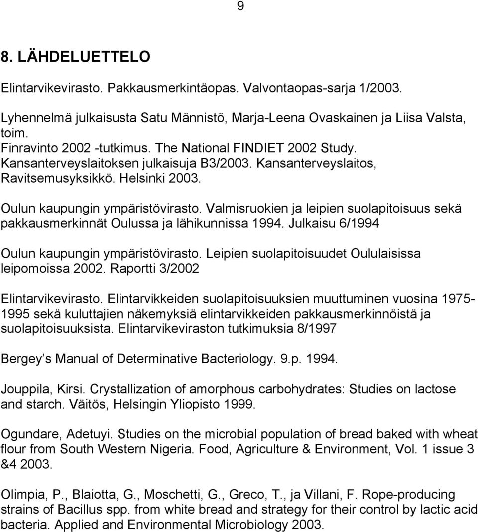 Valmisruokien ja leipien suolapitoisuus sekä pakkausmerkinnät Oulussa ja lähikunnissa 1994. Julkaisu 6/1994 Oulun kaupungin ympäristövirasto. Leipien suolapitoisuudet Oululaisissa leipomoissa 2002.
