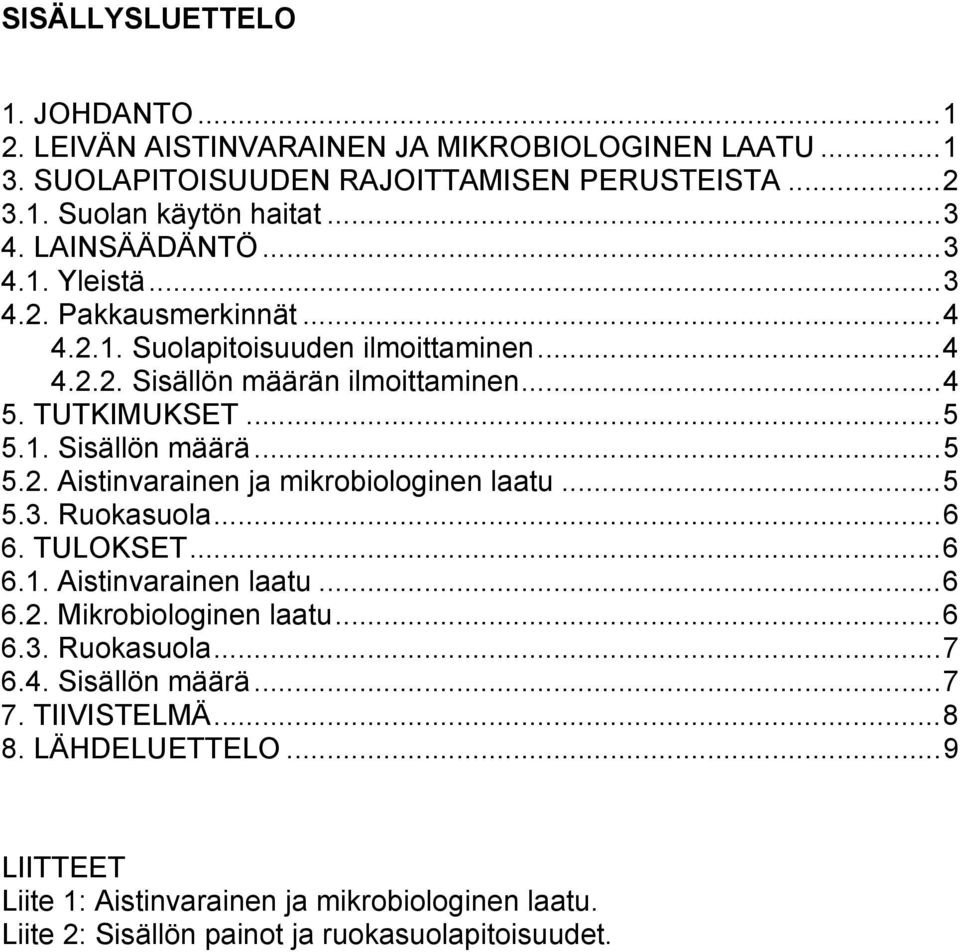 ..5 5.3. Ruokasuola...6 6. TULOKSET...6 6.1. Aistinvarainen laatu...6 6.2. Mikrobiologinen laatu...6 6.3. Ruokasuola...7 6.4. Sisällön määrä...7 7. TIIVISTELMÄ...8 8.