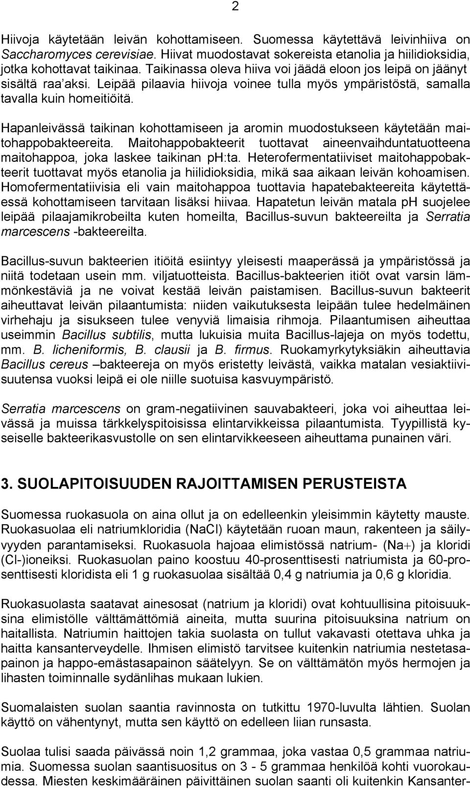 Hapanleivässä taikinan kohottamiseen ja aromin muodostukseen käytetään maitohappobakteereita. Maitohappobakteerit tuottavat aineenvaihduntatuotteena maitohappoa, joka laskee taikinan ph:ta.