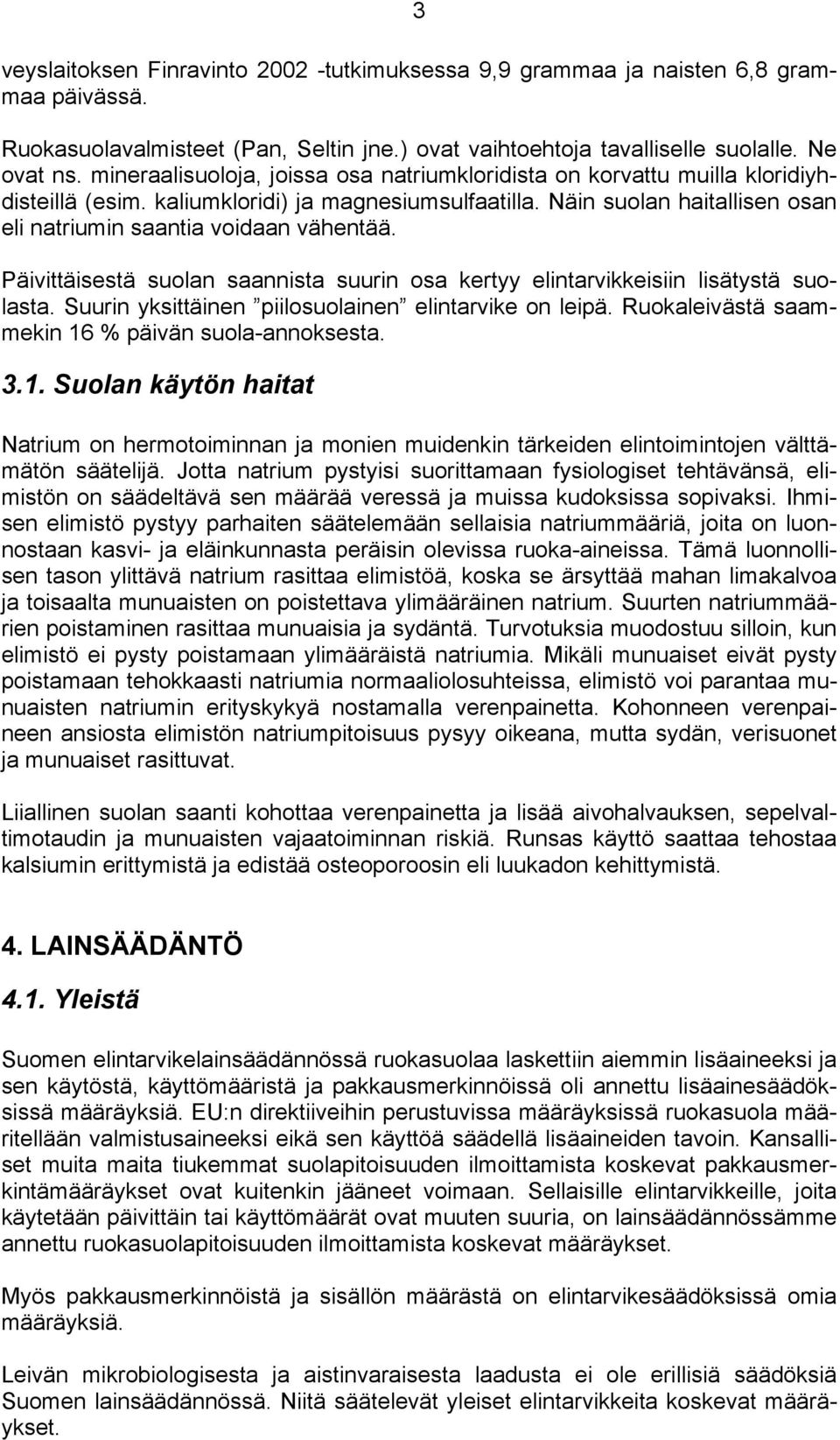 Päivittäisestä suolan saannista suurin osa kertyy elintarvikkeisiin lisätystä suolasta. Suurin yksittäinen piilosuolainen elintarvike on leipä. Ruokaleivästä saammekin 16 % päivän suola-annoksesta. 3.