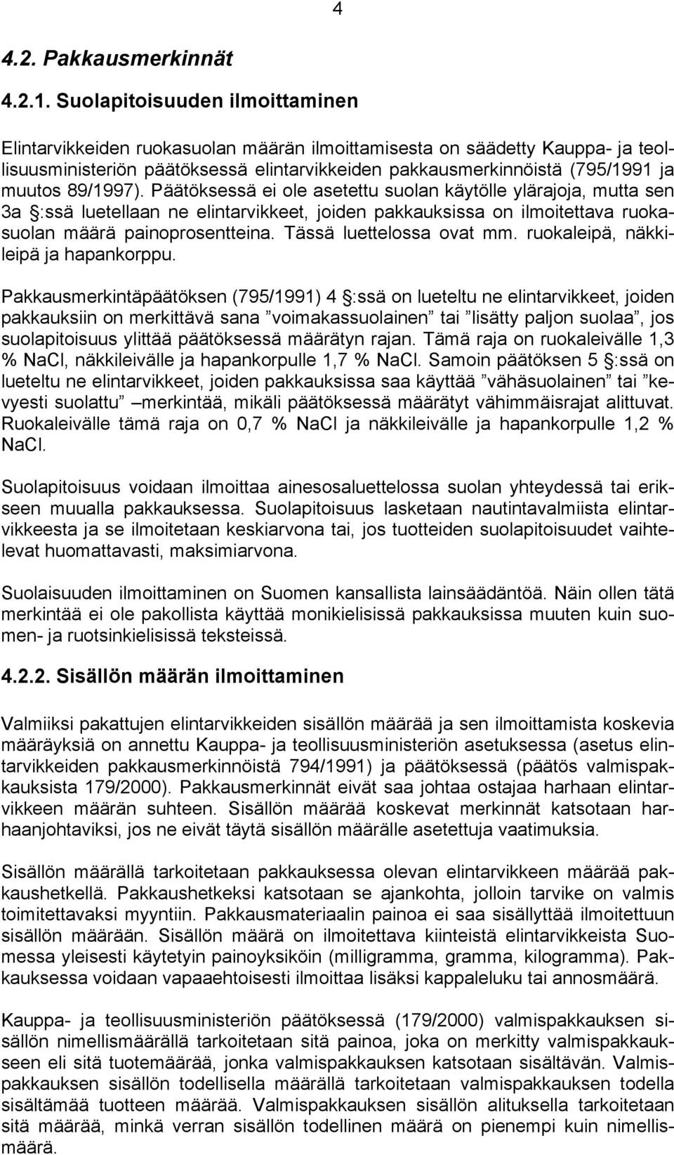89/1997). Päätöksessä ei ole asetettu suolan käytölle ylärajoja, mutta sen 3a :ssä luetellaan ne elintarvikkeet, joiden pakkauksissa on ilmoitettava ruokasuolan määrä painoprosentteina.