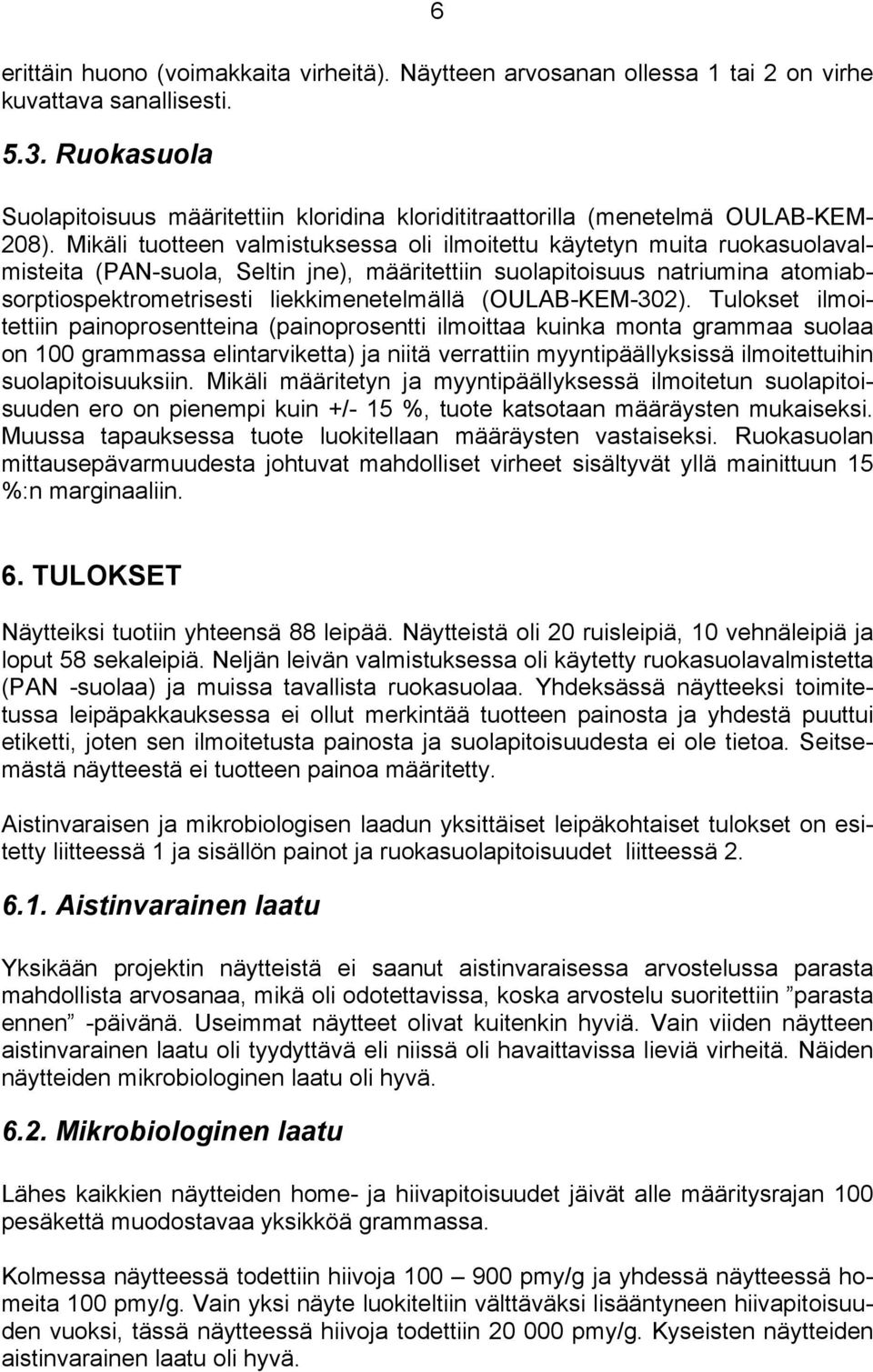 Mikäli tuotteen valmistuksessa oli ilmoitettu käytetyn muita ruokasuolavalmisteita (PAN-suola, Seltin jne), määritettiin suolapitoisuus natriumina atomiabsorptiospektrometrisesti liekkimenetelmällä