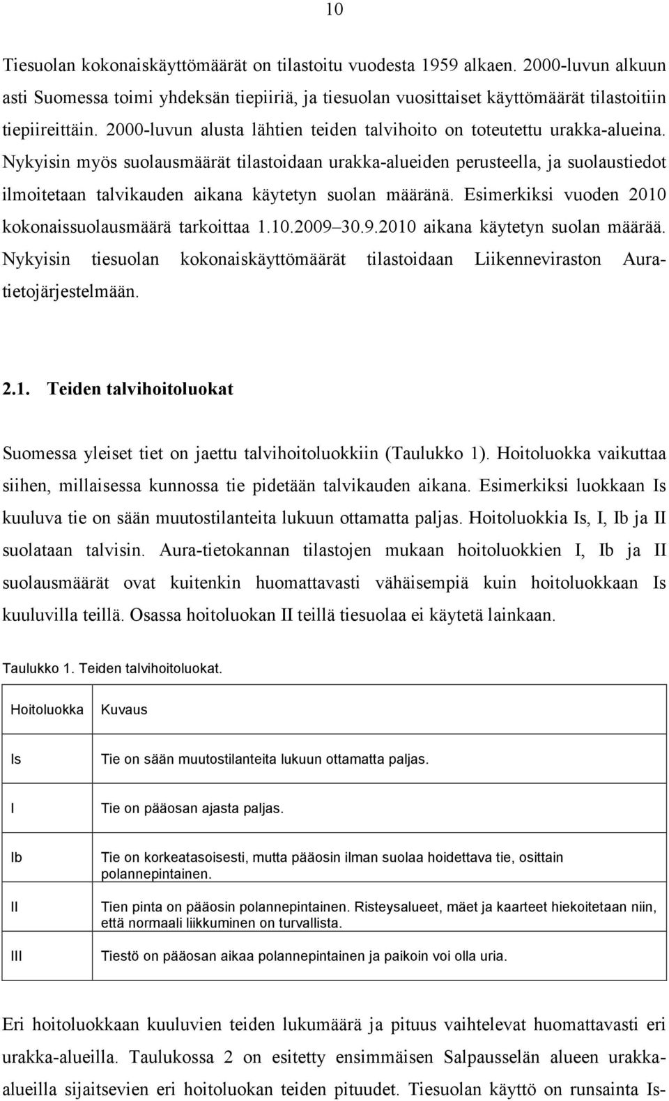 Nykyisin myös suolausmäärät tilastoidaan urakka-alueiden perusteella, ja suolaustiedot ilmoitetaan talvikauden aikana käytetyn suolan määränä.