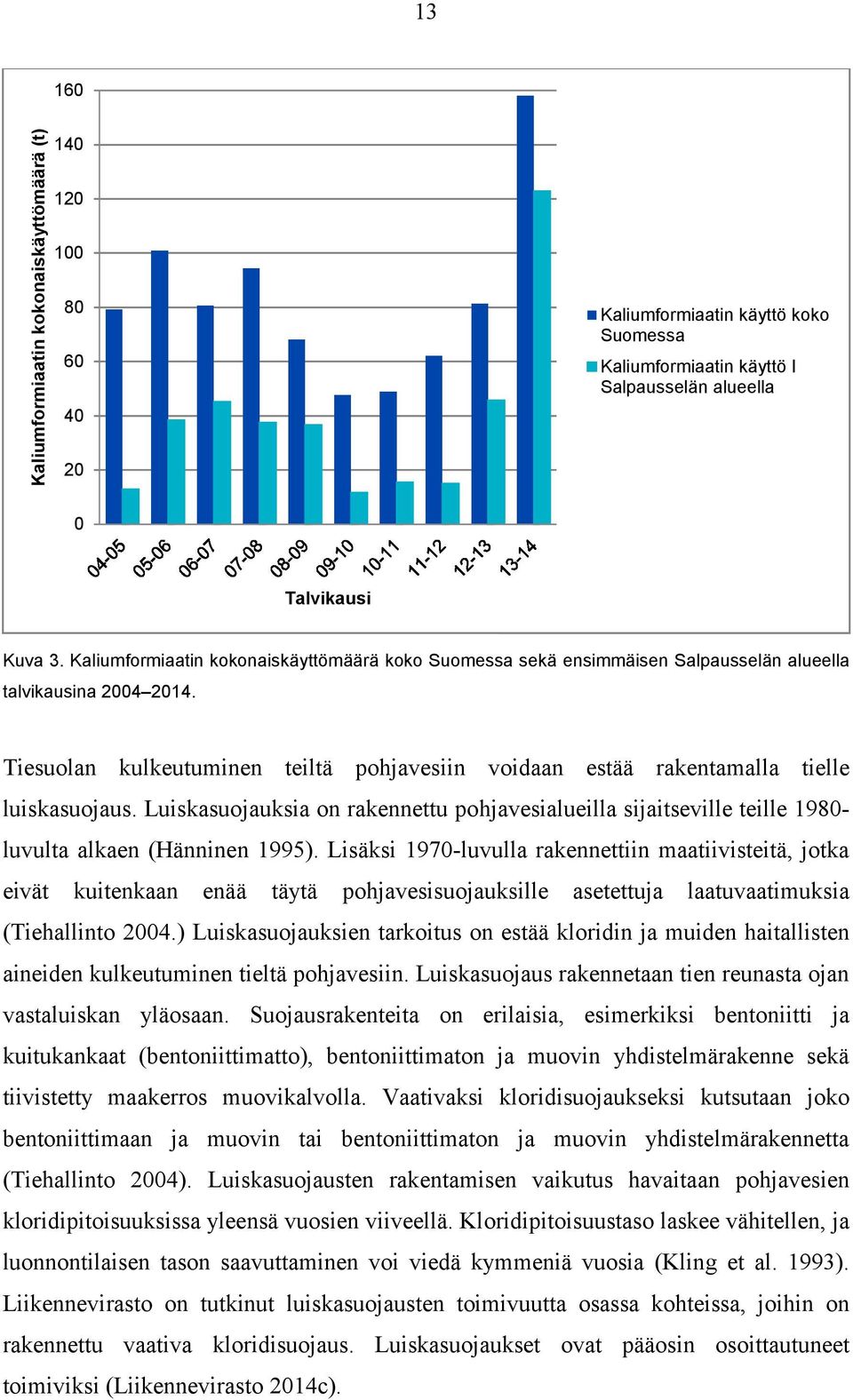 Tiesuolan kulkeutuminen teiltä pohjavesiin voidaan estää rakentamalla tielle luiskasuojaus. Luiskasuojauksia on rakennettu pohjavesialueilla sijaitseville teille 1980- luvulta alkaen (Hänninen 1995).