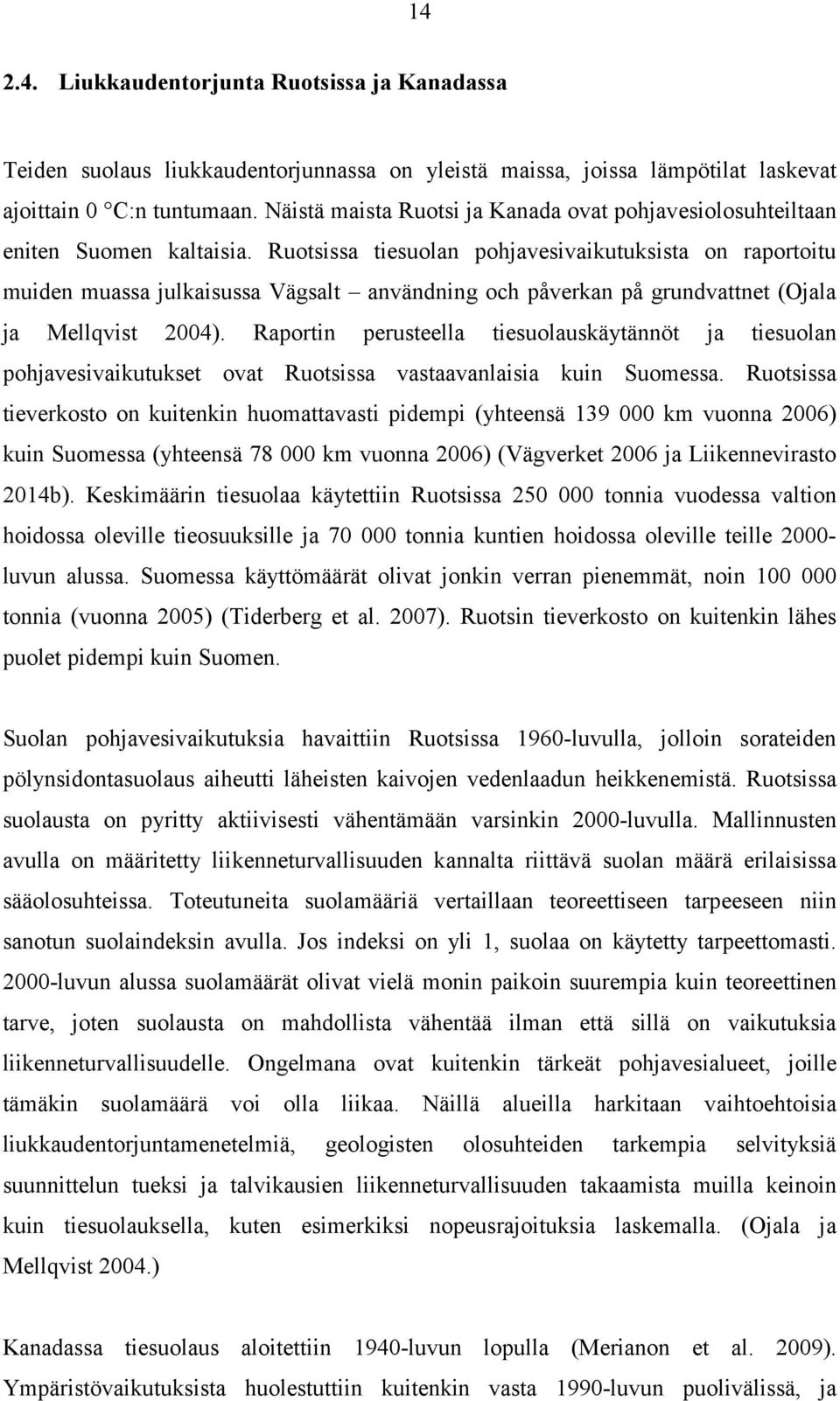 Ruotsissa tiesuolan pohjavesivaikutuksista on raportoitu muiden muassa julkaisussa Vägsalt användning och påverkan på grundvattnet (Ojala ja Mellqvist 2004).