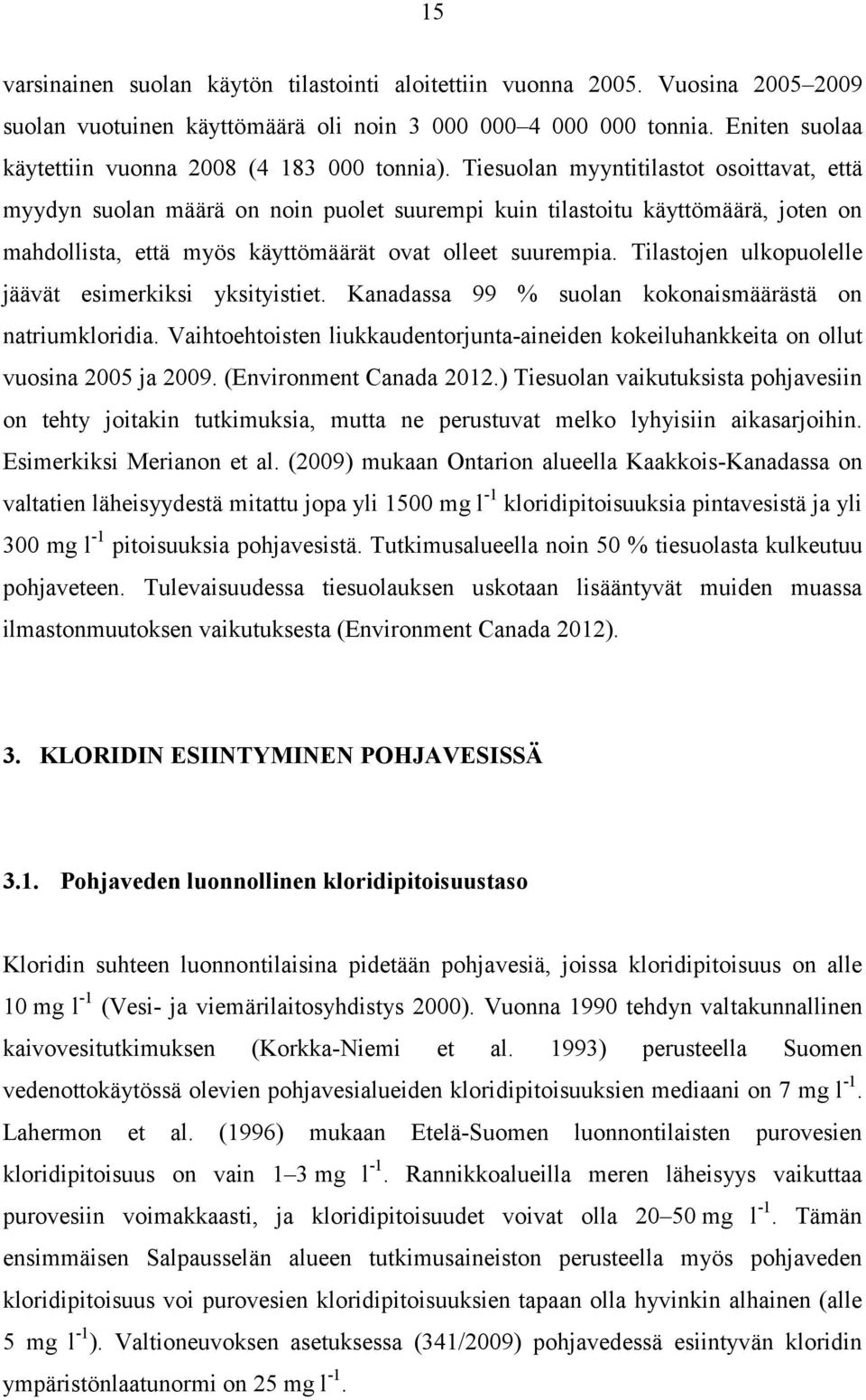 Tiesuolan myyntitilastot osoittavat, että myydyn suolan määrä on noin puolet suurempi kuin tilastoitu käyttömäärä, joten on mahdollista, että myös käyttömäärät ovat olleet suurempia.