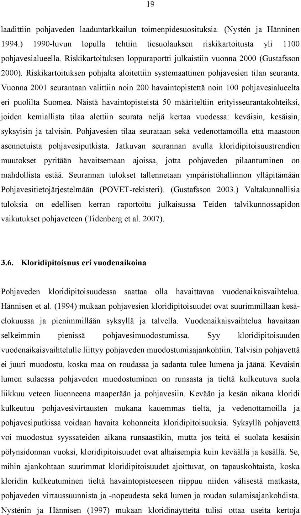 Vuonna 2001 seurantaan valittiin noin 200 havaintopistettä noin 100 pohjavesialueelta eri puolilta Suomea.