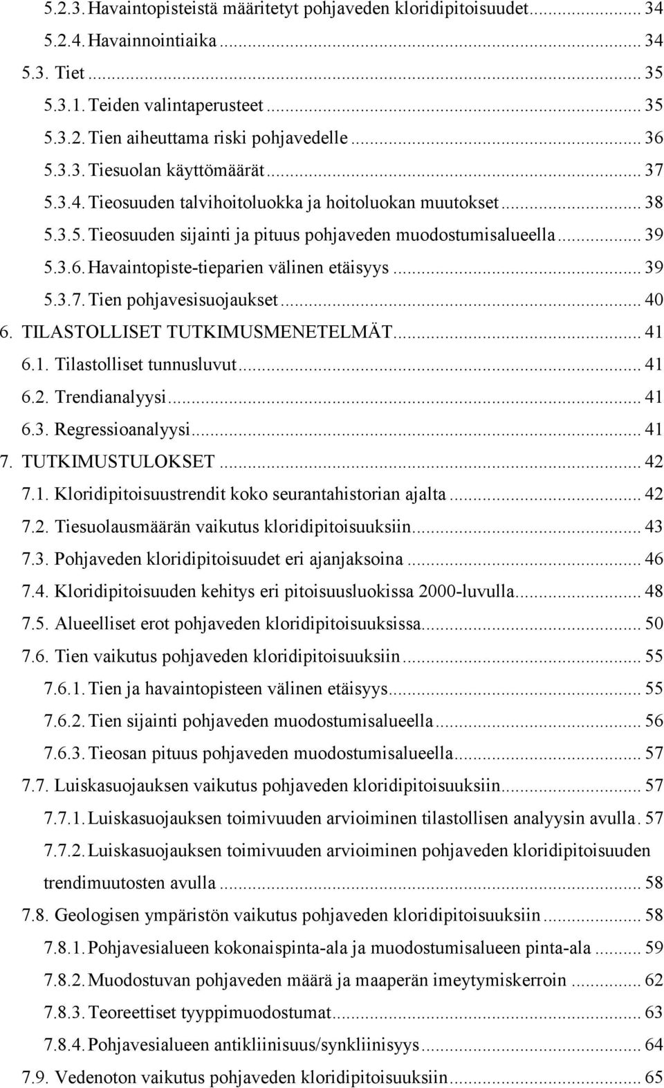 Havaintopiste-tieparien välinen etäisyys... 39 5.3.7.Tien pohjavesisuojaukset... 40 6. TILASTOLLISET TUTKIMUSMENETELMÄT... 41 6.1. Tilastolliset tunnusluvut... 41 6.2. Trendianalyysi... 41 6.3. Regressioanalyysi.