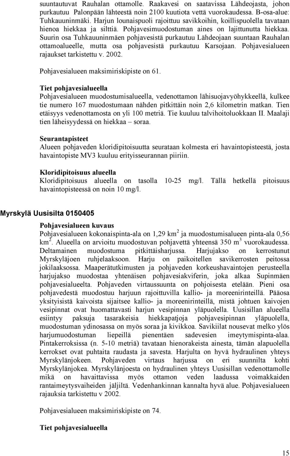 Suurin osa Tuhkauuninmäen pohjavesistä purkautuu Lähdeojaan suuntaan Rauhalan ottamoalueelle, mutta osa pohjavesistä purkautuu Karsojaan. Pohjavesialueen rajaukset tarkistettu v. 2002.