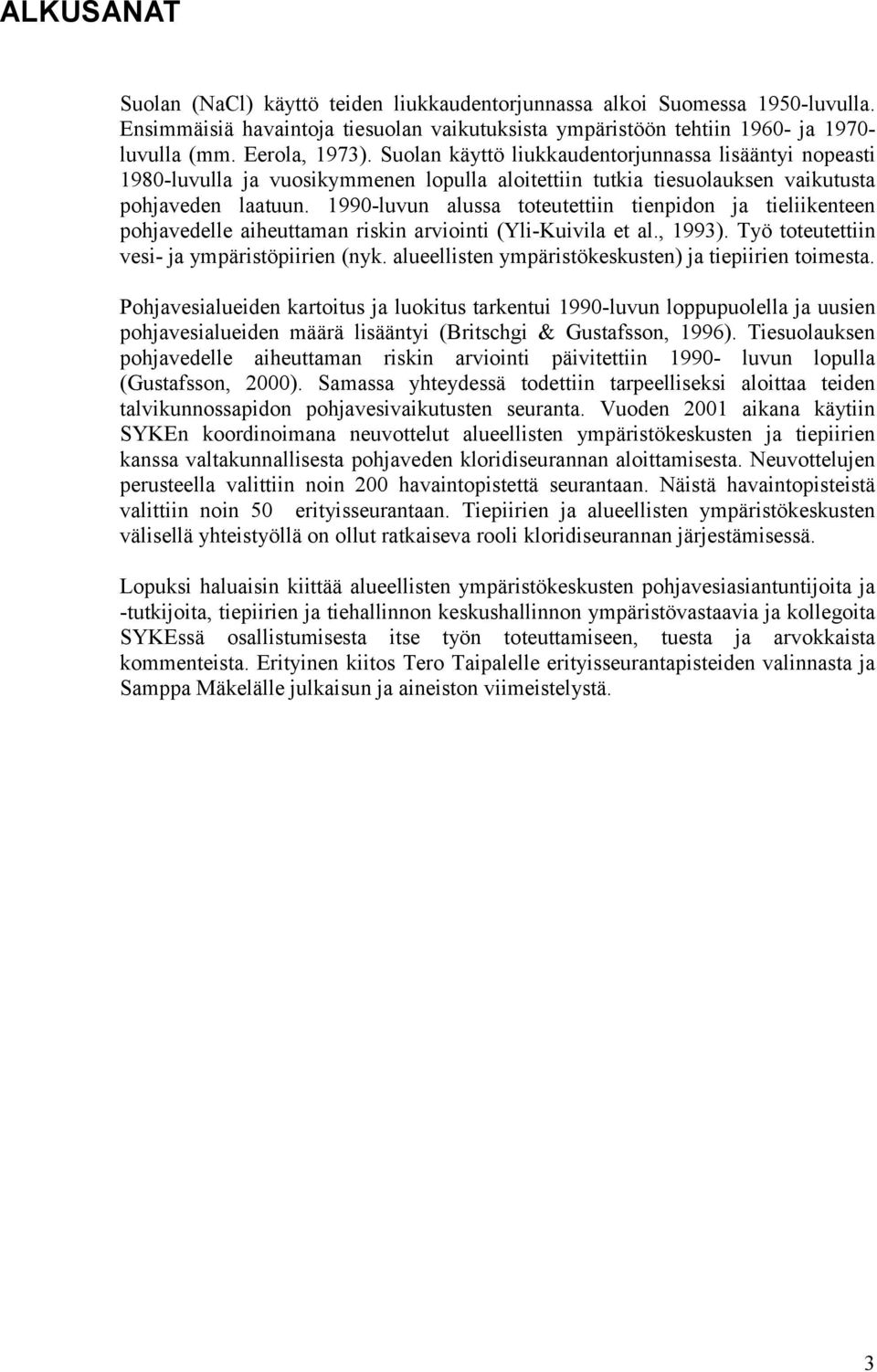1990-luvun alussa toteutettiin tienpidon ja tieliikenteen pohjavedelle aiheuttaman riskin arviointi (Yli-Kuivila et al., 1993). Työ toteutettiin vesi- ja ympäristöpiirien (nyk.