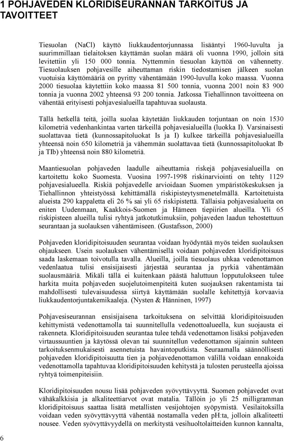 Tiesuolauksen pohjavesille aiheuttaman riskin tiedostamisen jälkeen suolan vuotuisia käyttömääriä on pyritty vähentämään 1990-luvulla koko maassa.