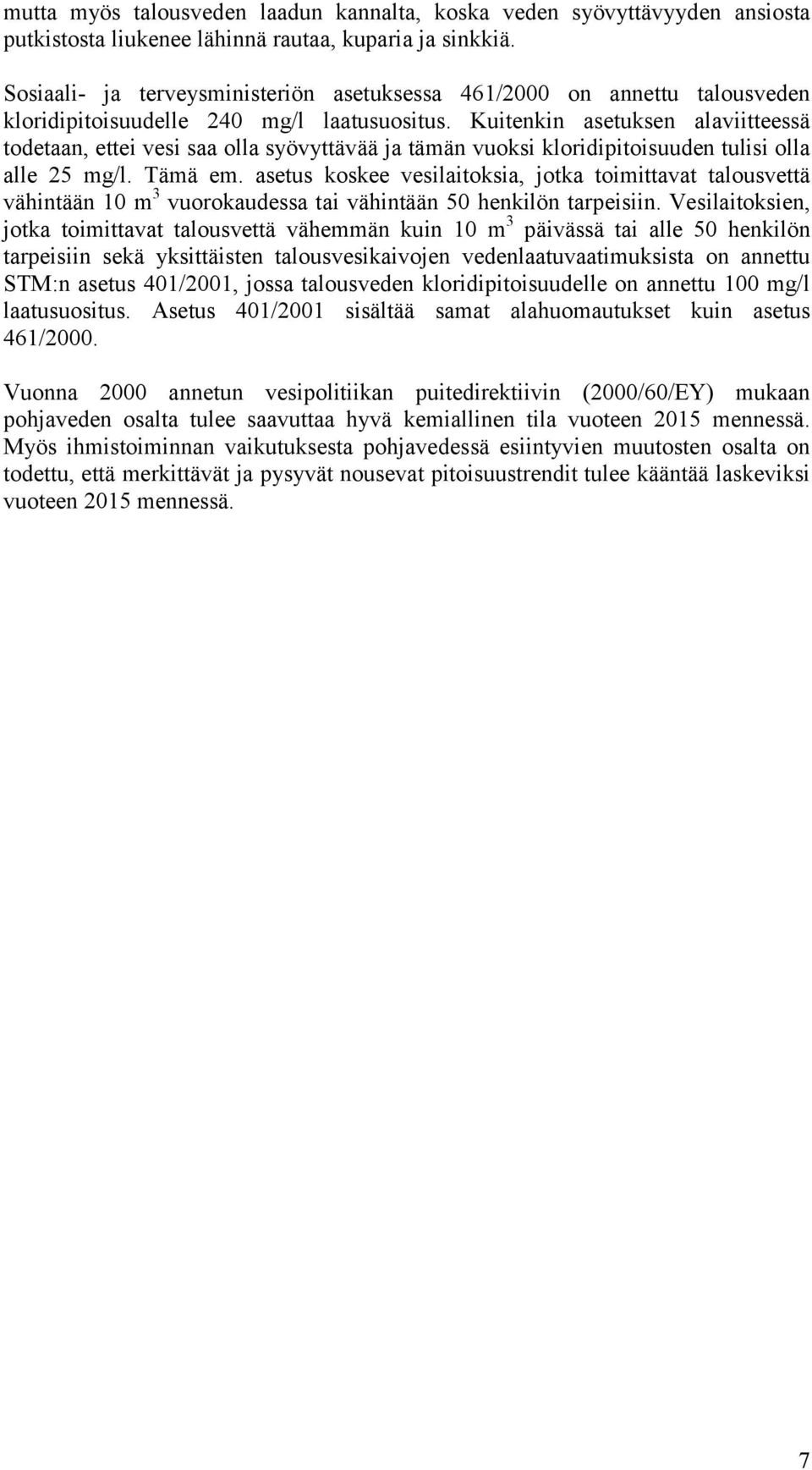 Kuitenkin asetuksen alaviitteessä todetaan, ettei vesi saa olla syövyttävää ja tämän vuoksi kloridipitoisuuden tulisi olla alle 25 mg/l. Tämä em.