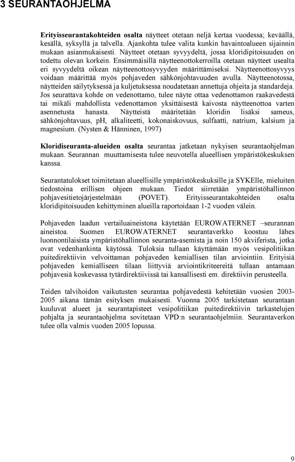 Ensimmäisillä näytteenottokerroilla otetaan näytteet usealta eri syvyydeltä oikean näytteenottosyvyyden määrittämiseksi. Näytteenottosyvyys voidaan määrittää myös pohjaveden sähkönjohtavuuden avulla.