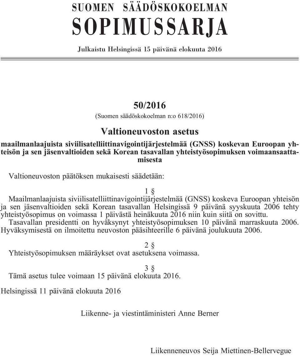 säädetään: 1 Maailmanlaajuista siviilisatelliittinavigointijärjestelmää(gnss) koskeva Euroopan yhteisön ja sen jäsenvaltioiden sekä Korean tasavallan Helsingissä 9 päivänä syyskuuta 2006 tehty