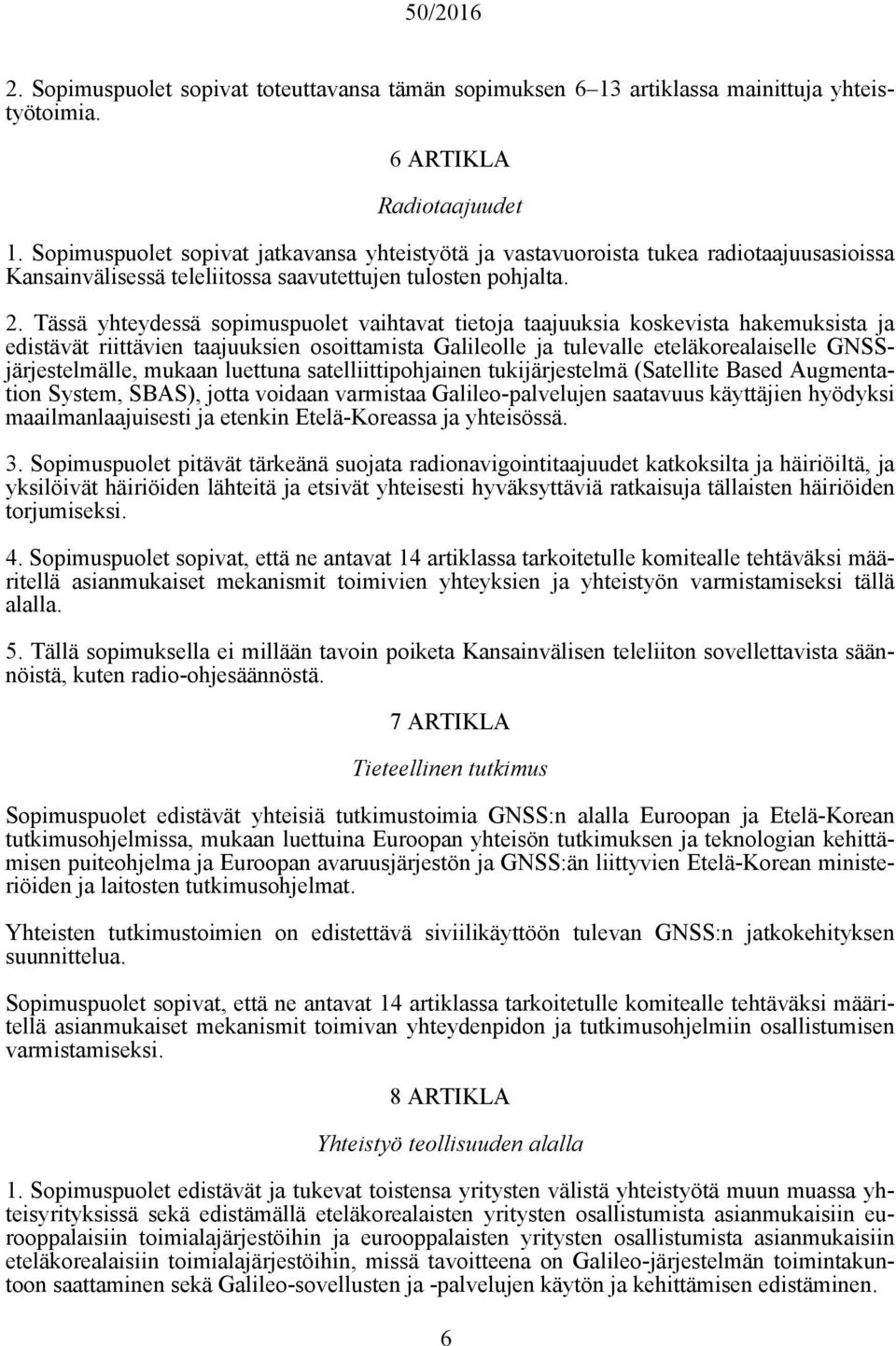 Tässä yhteydessä sopimuspuolet vaihtavat tietoja taajuuksia koskevista hakemuksista ja edistävät riittävien taajuuksien osoittamista Galileolle ja tulevalle eteläkorealaiselle GNSSjärjestelmälle,