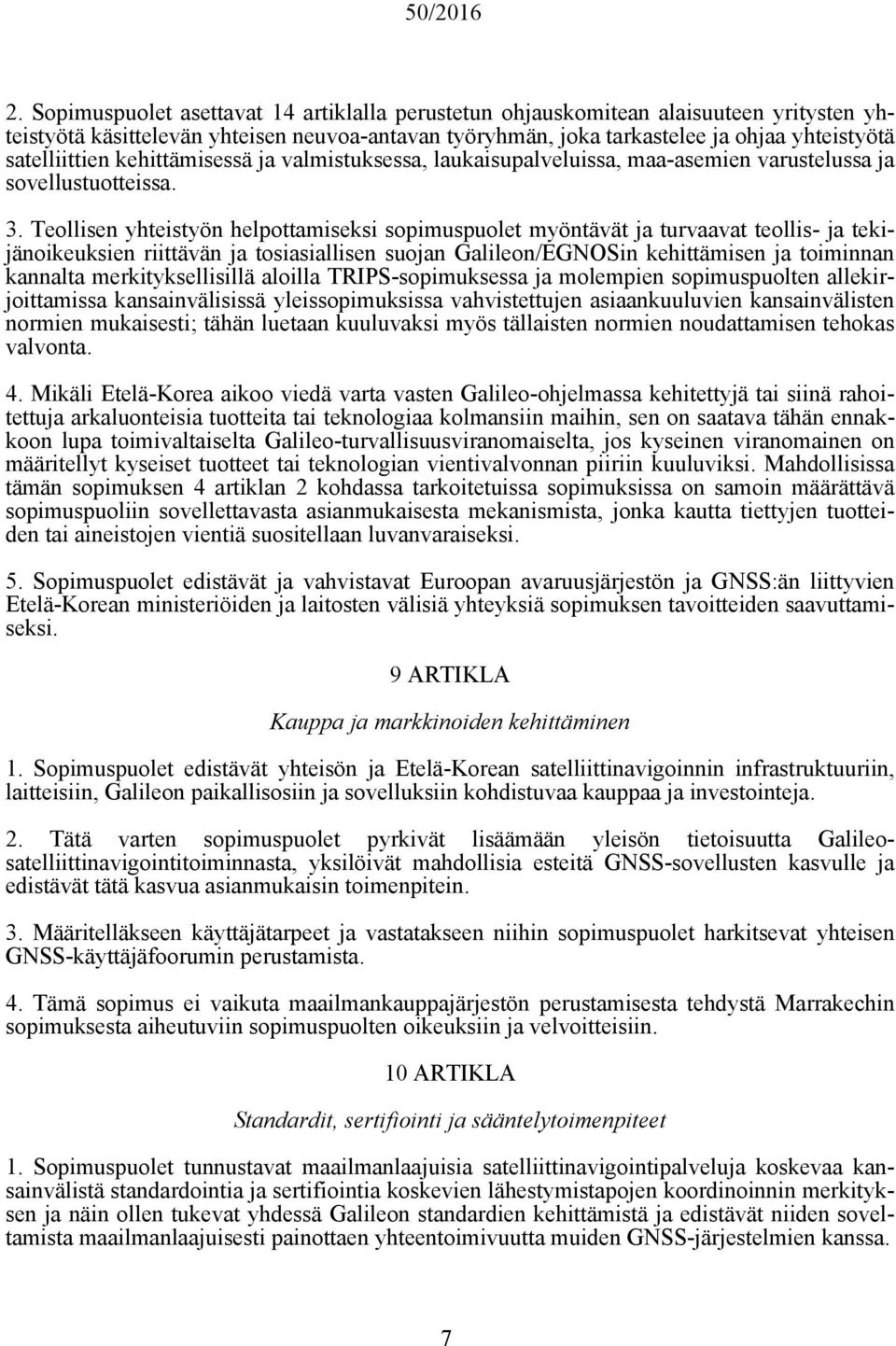 Teollisen yhteistyön helpottamiseksi sopimuspuolet myöntävät ja turvaavat teollis- ja tekijänoikeuksien riittävän ja tosiasiallisen suojan Galileon/EGNOSin kehittämisen ja toiminnan kannalta