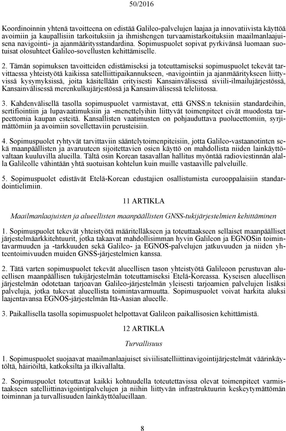 Tämän sopimuksen tavoitteiden edistämiseksi ja toteuttamiseksi sopimuspuolet tekevät tarvittaessa yhteistyötä kaikissa satelliittipaikannukseen, -navigointiin ja ajanmääritykseen liittyvissä