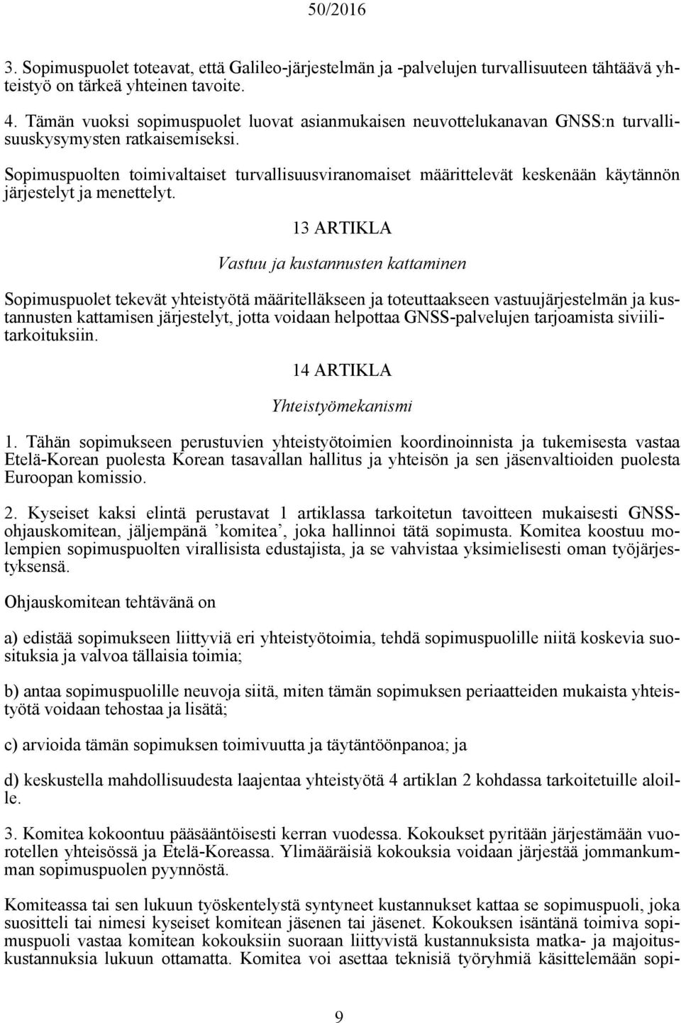 Sopimuspuolten toimivaltaiset turvallisuusviranomaiset määrittelevät keskenään käytännön järjestelyt ja menettelyt.