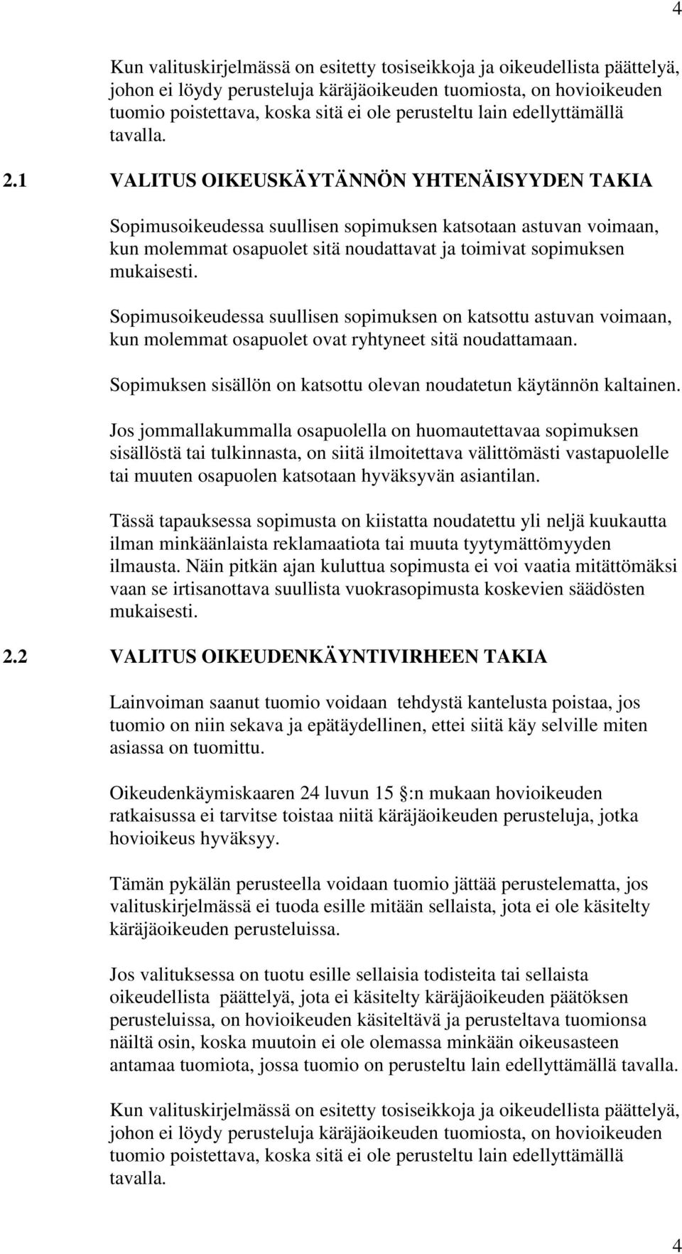 1 VALITUS OIKEUSKÄYTÄNNÖN YHTENÄISYYDEN TAKIA Sopimusoikeudessa suullisen sopimuksen katsotaan astuvan voimaan, kun molemmat osapuolet sitä noudattavat ja toimivat sopimuksen mukaisesti.