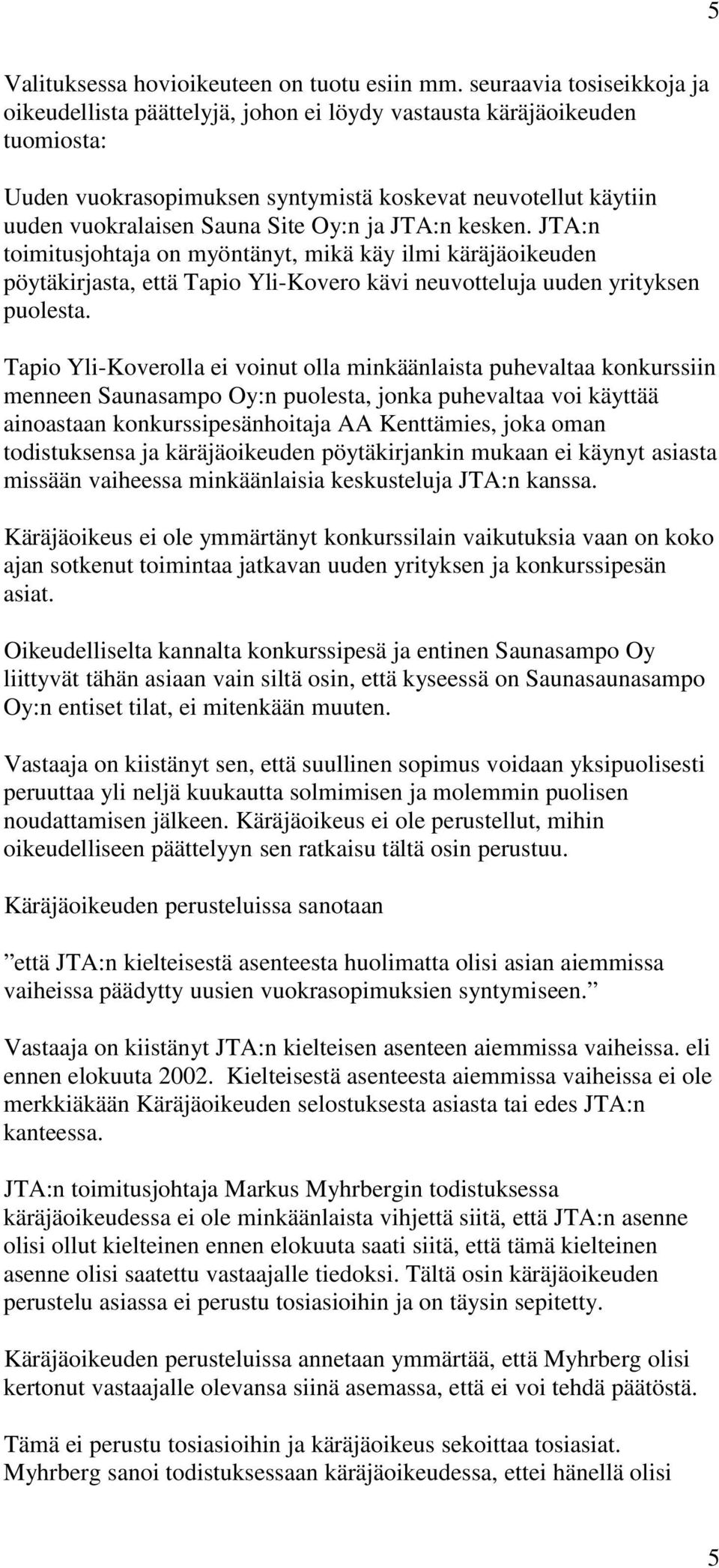 Oy:n ja JTA:n kesken. JTA:n toimitusjohtaja on myöntänyt, mikä käy ilmi käräjäoikeuden pöytäkirjasta, että Tapio Yli-Kovero kävi neuvotteluja uuden yrityksen puolesta.