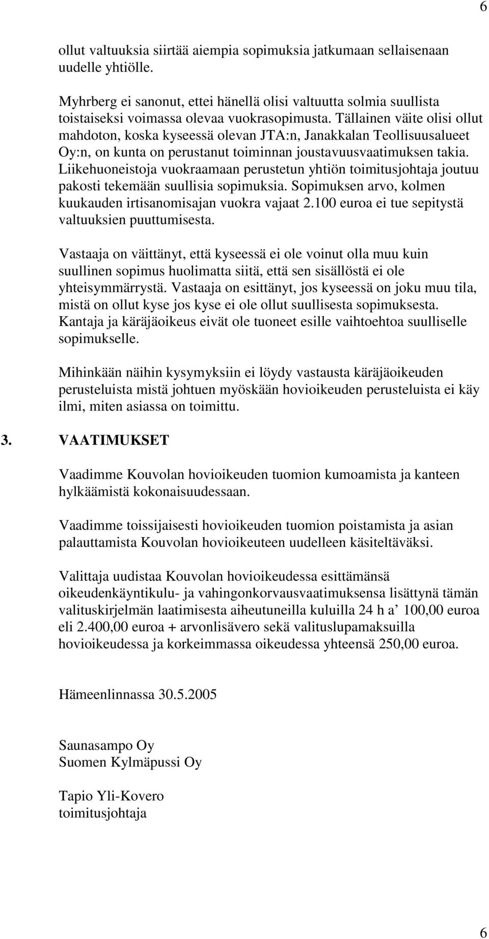 Liikehuoneistoja vuokraamaan perustetun yhtiön toimitusjohtaja joutuu pakosti tekemään suullisia sopimuksia. Sopimuksen arvo, kolmen kuukauden irtisanomisajan vuokra vajaat 2.