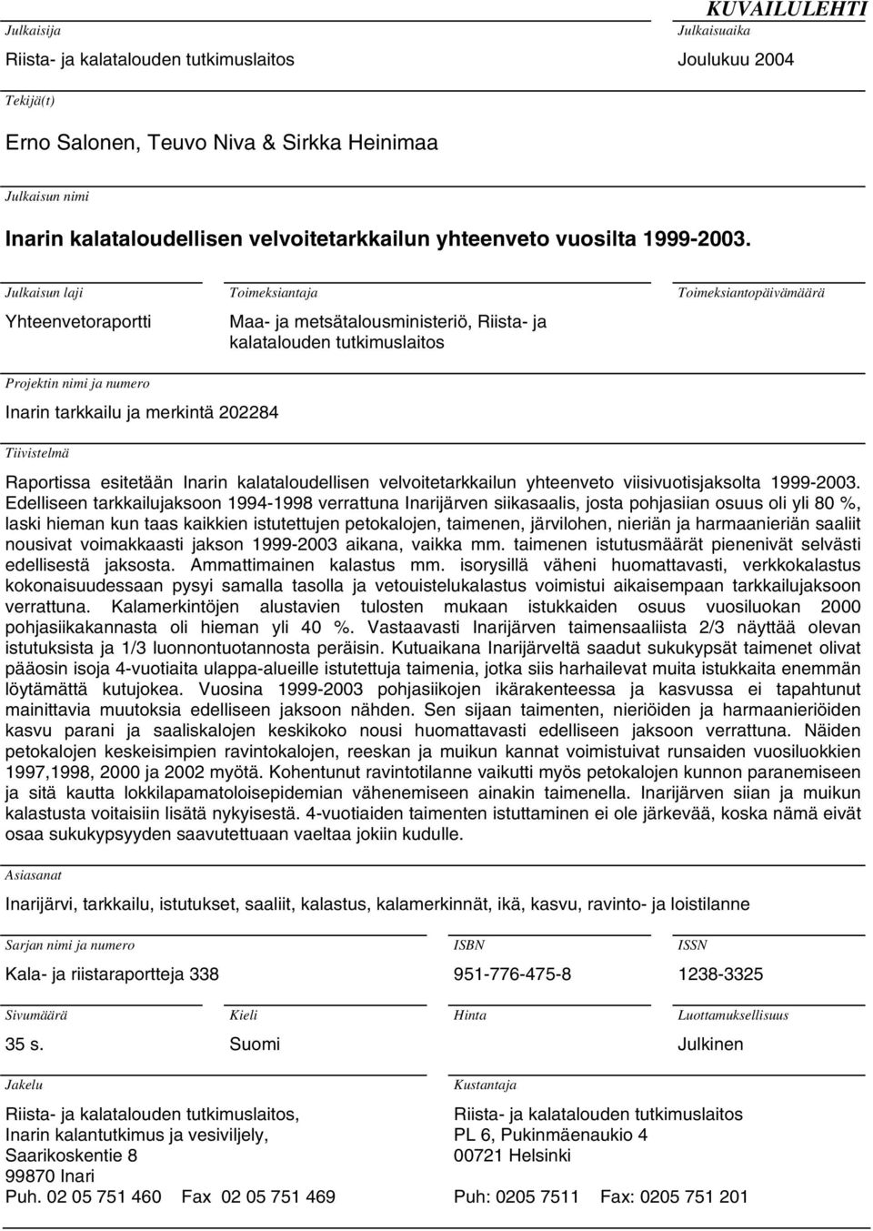 Julkaisun laji Yhteenvetoraportti Toimeksiantaja Maa- ja metsätalousministeriö, Riista- ja kalatalouden tutkimuslaitos Toimeksiantopäivämäärä Projektin nimi ja numero Inarin tarkkailu ja merkintä