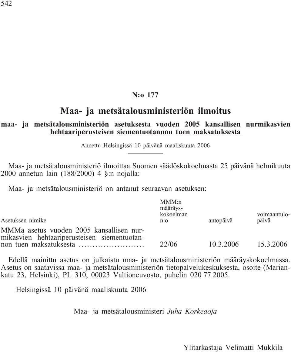 määräyskokoelman n:o voimaantulopäivä Asetuksen nimike antopäivä MMMa asetus vuoden 2005 kansallisen nurmikasvien hehtaariperusteisen siementuotannon tuen maksatuksesta... 22/06 10.3.