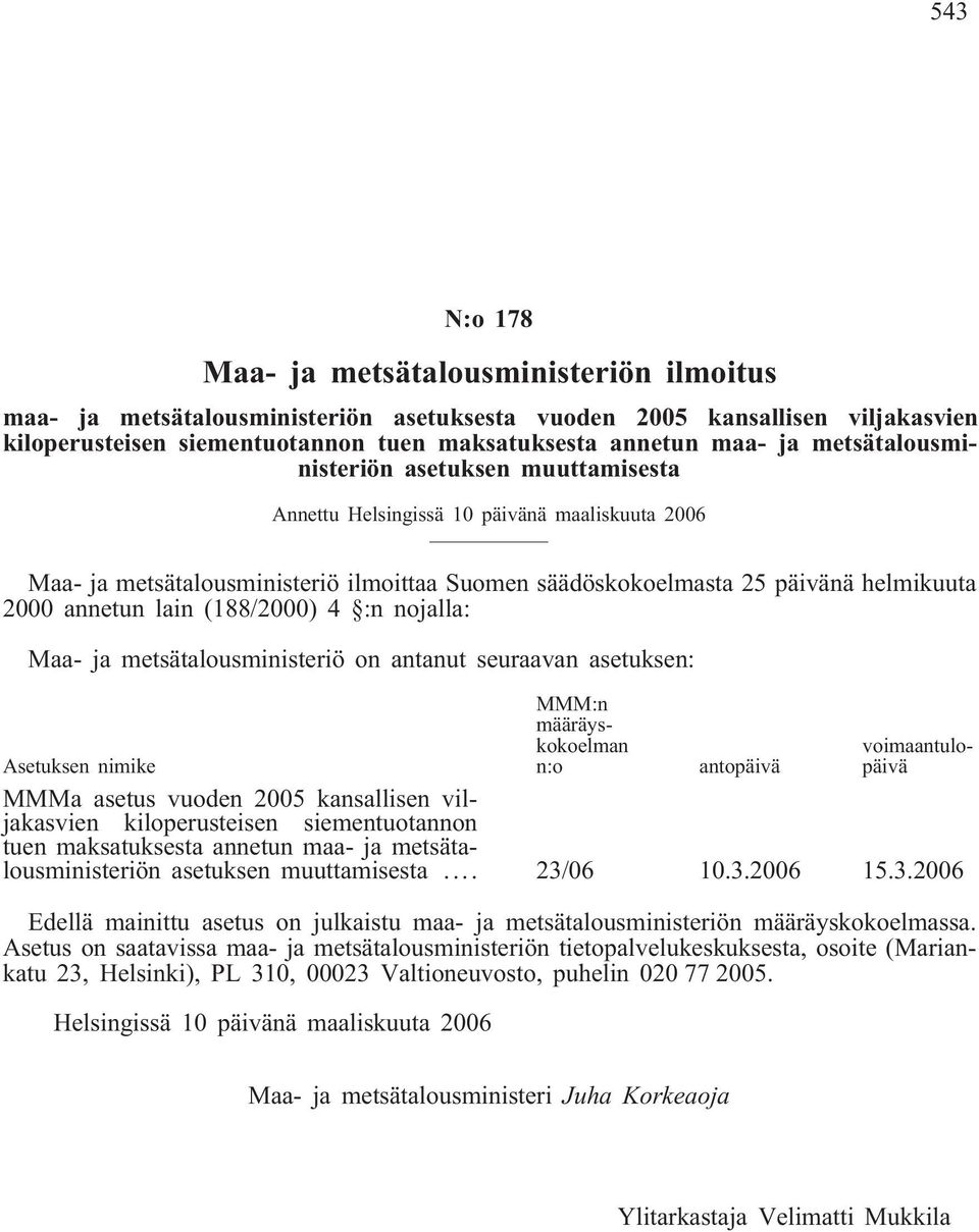 metsätalousministeriö on antanut seuraavan asetuksen: MMM:n määräyskokoelman n:o voimaantulopäivä Asetuksen nimike antopäivä MMMa asetus vuoden 2005 kansallisen viljakasvien kiloperusteisen