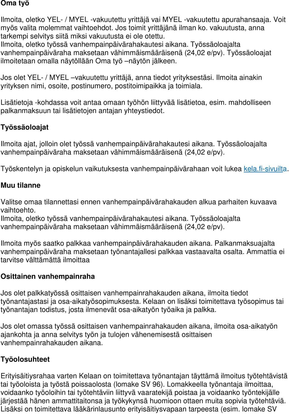 Työssäoloajalta vanhempainpäiväraha maksetaan vähimmäismääräisenä (24,02 e/pv). Työssäoloajat ilmoitetaan omalla näytöllään Oma työ näytön jälkeen.