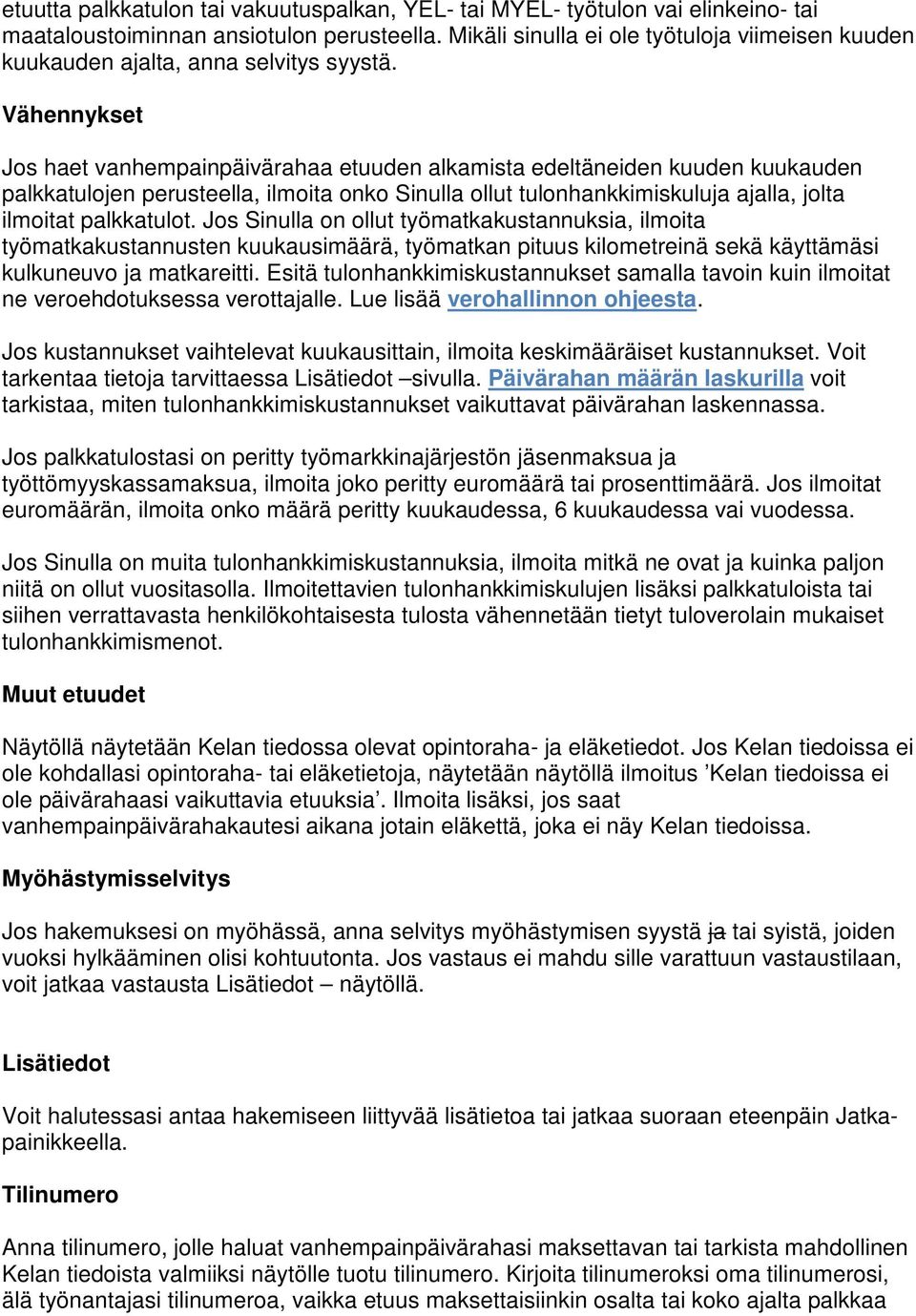 Vähennykset Jos haet vanhempainpäivärahaa etuuden alkamista edeltäneiden kuuden kuukauden palkkatulojen perusteella, ilmoita onko Sinulla ollut tulonhankkimiskuluja ajalla, jolta ilmoitat palkkatulot.