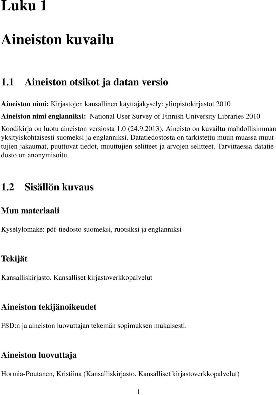 Koodikirja on luotu aineiston versiosta.0 (.9.0). Aineisto on kuvailtu mahdollisimman yksityiskohtaisesti suomeksi ja englanniksi.