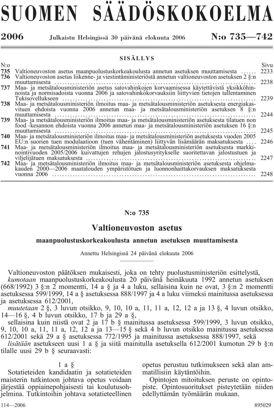 .. 2238 737 Maa- ja metsätalousministeriön asetus satovahinkojen korvaamisessa käytettävistä yksikköhinnoista ja normisadoista vuonna 2006 ja satovahinkokorvauksiin liittyvien tietojen tallentaminen