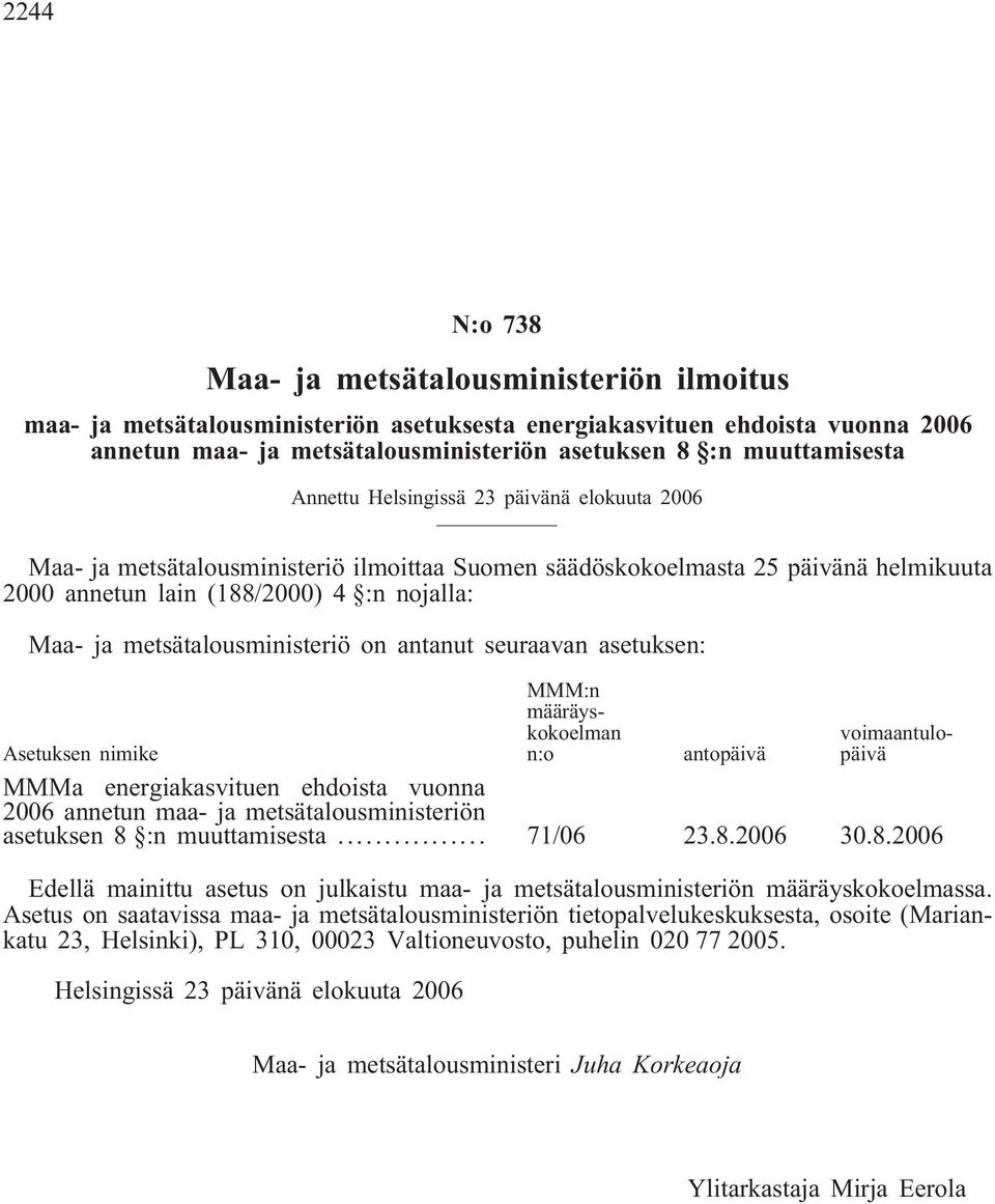 metsätalousministeriö on antanut seuraavan asetuksen: MMM:n määräyskokoelman n:o voimaantulopäivä Asetuksen nimike antopäivä MMMa energiakasvituen ehdoista vuonna 2006 annetun maa- ja
