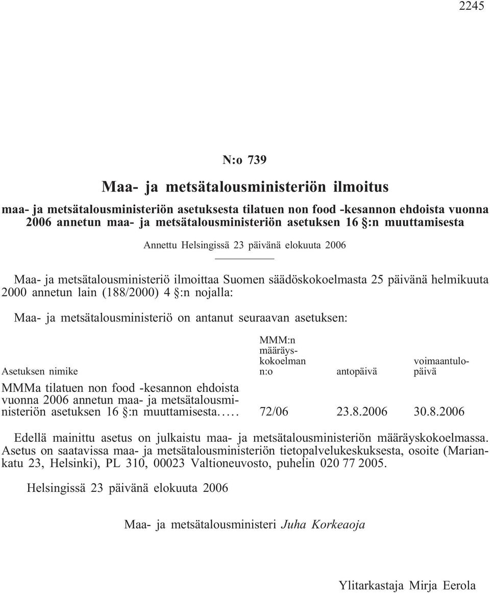 metsätalousministeriö on antanut seuraavan asetuksen: MMM:n määräyskokoelman n:o voimaantulopäivä Asetuksen nimike antopäivä MMMa tilatuen non food -kesannon ehdoista vuonna 2006 annetun maa- ja