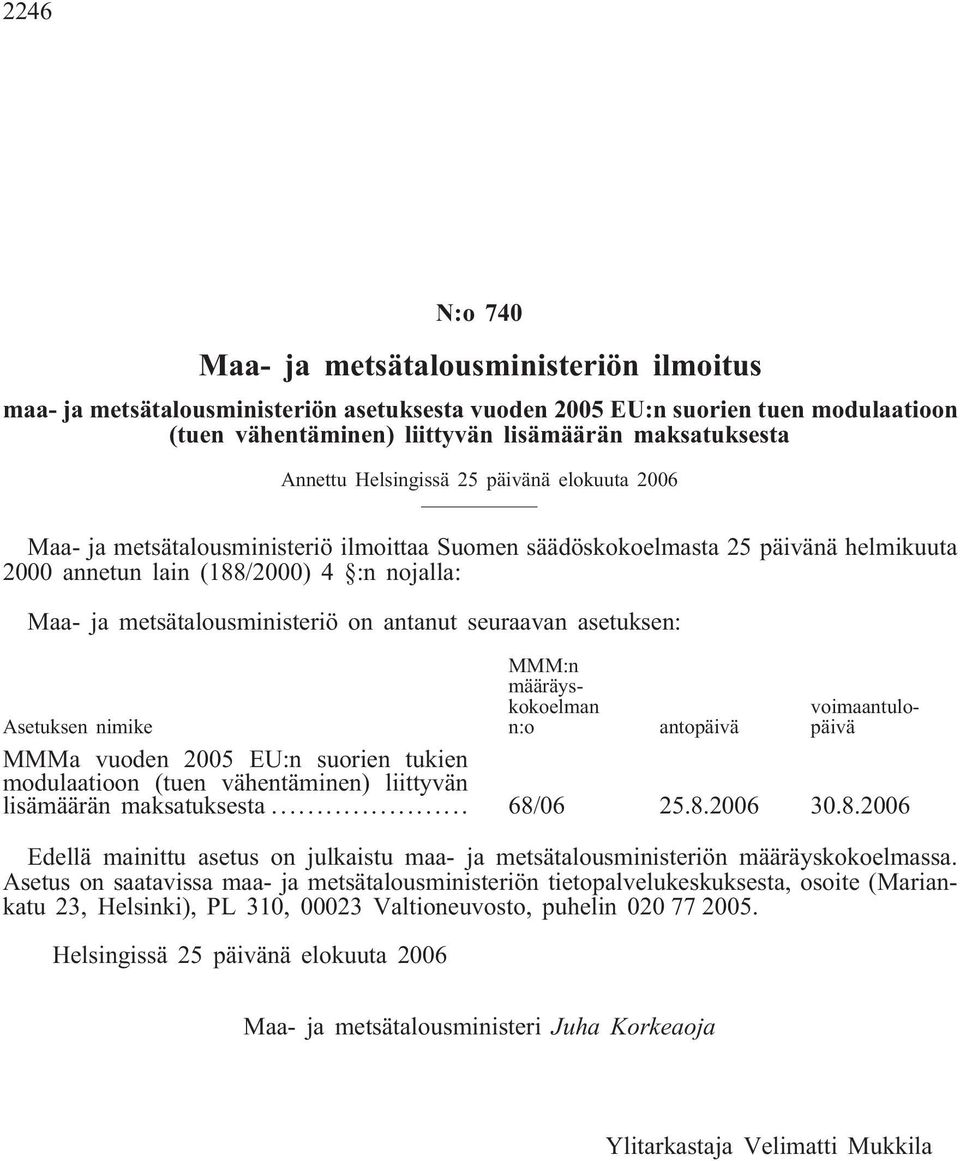 metsätalousministeriö on antanut seuraavan asetuksen: MMM:n määräyskokoelman n:o voimaantulopäivä Asetuksen nimike antopäivä MMMa vuoden 2005 EU:n suorien tukien modulaatioon (tuen vähentäminen)