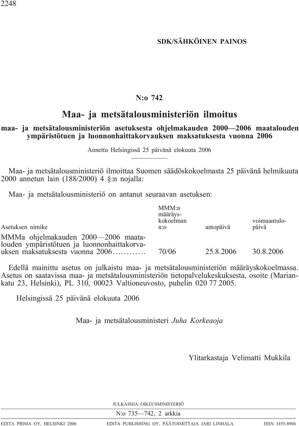 nojalla: Maa- ja metsätalousministeriö on antanut seuraavan asetuksen: MMM:n määräyskokoelman n:o voimaantulopäivä Asetuksen nimike antopäivä MMMa ohjelmakauden 2000 2006 maatalouden ympäristötuen ja