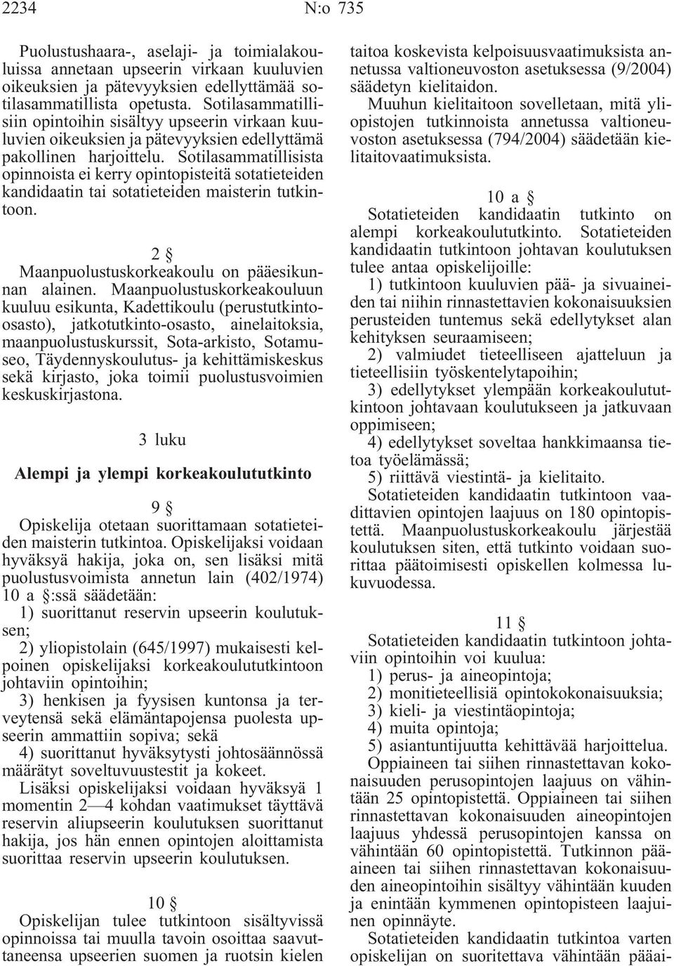 Sotilasammatillisista opinnoista ei kerry opintopisteitä sotatieteiden kandidaatin tai sotatieteiden maisterin tutkintoon. 2 Maanpuolustuskorkeakoulu on pääesikunnan alainen.
