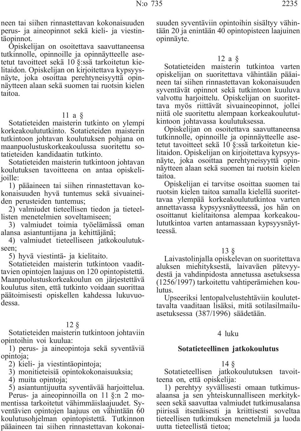 Opiskelijan on kirjoitettava kypsyysnäyte, joka osoittaa perehtyneisyyttä opinnäytteen alaan sekä suomen tai ruotsin kielen taitoa. 11a Sotatieteiden maisterin tutkinto on ylempi korkeakoulututkinto.