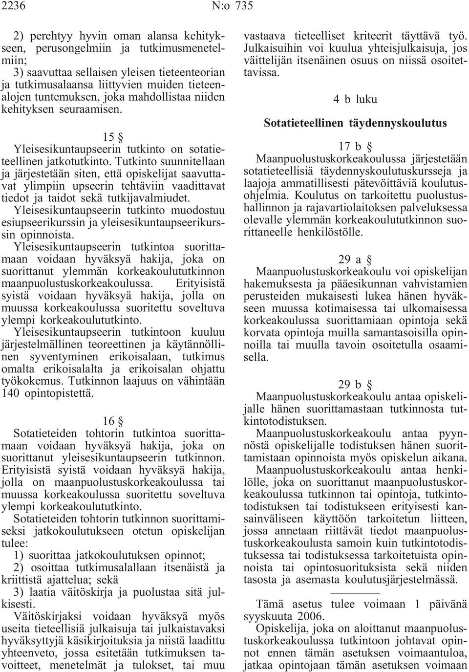 Tutkinto suunnitellaan ja järjestetään siten, että opiskelijat saavuttavat ylimpiin upseerin tehtäviin vaadittavat tiedot ja taidot sekä tutkijavalmiudet.