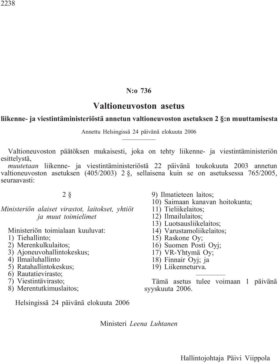 sellaisena kuin se on asetuksessa 765/2005, seuraavasti: 2 Ministeriön alaiset virastot, laitokset, yhtiöt ja muut toimielimet Ministeriön toimialaan kuuluvat: 1) Tiehallinto; 2) Merenkulkulaitos; 3)