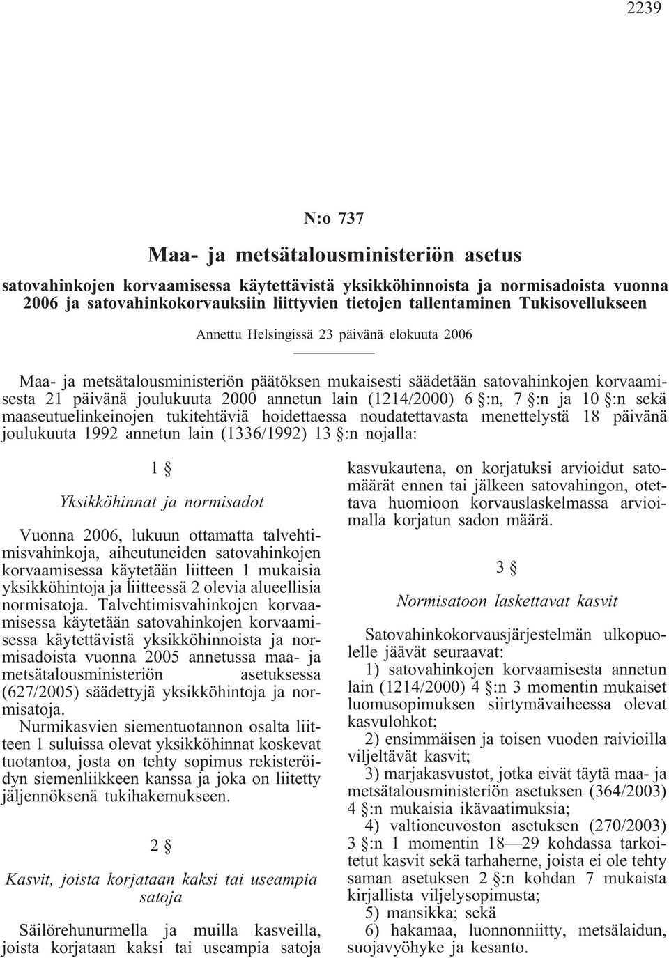 (1214/2000) 6 :n, 7 :n ja 10 :n sekä maaseutuelinkeinojen tukitehtäviä hoidettaessa noudatettavasta menettelystä 18 päivänä joulukuuta 1992 annetun lain (1336/1992) 13 :n nojalla: 1 Yksikköhinnat ja