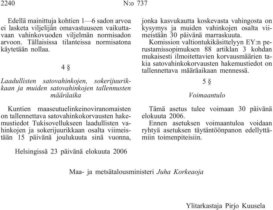 Tukisovellukseen laadullisten vahinkojen ja sokerijuurikkaan osalta viimeistään 15 päivänä joulukuuta sinä vuonna, jonka kasvukautta koskevasta vahingosta on kysymys ja muiden vahinkojen osalta