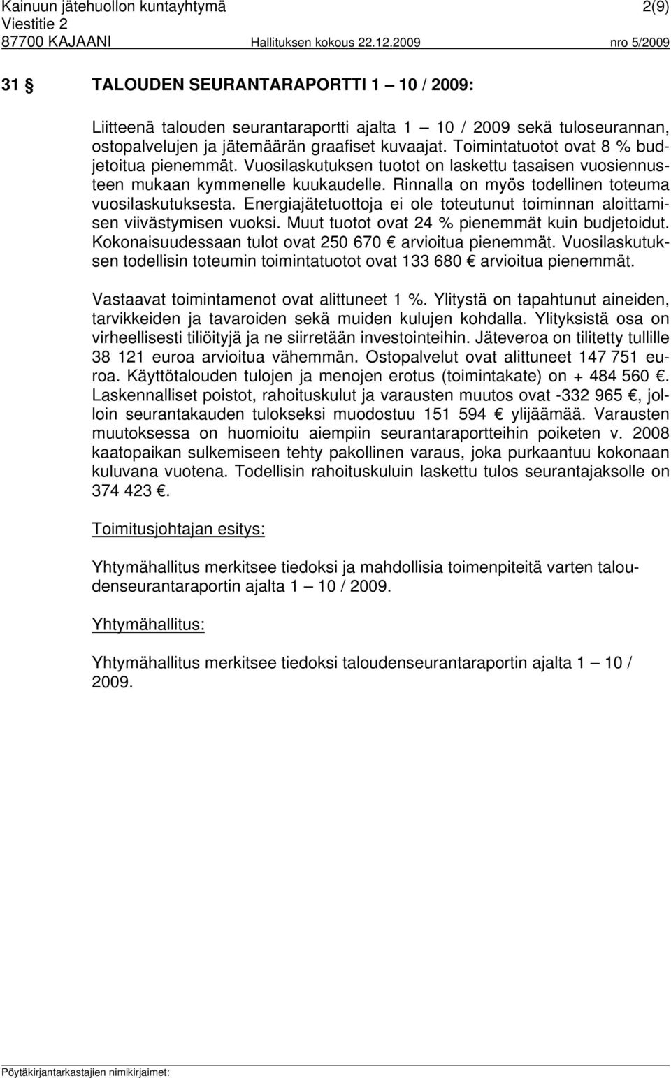 Rinnalla on myös todellinen toteuma vuosilaskutuksesta. Energiajätetuottoja ei ole toteutunut toiminnan aloittamisen viivästymisen vuoksi. Muut tuotot ovat 24 % pienemmät kuin budjetoidut.